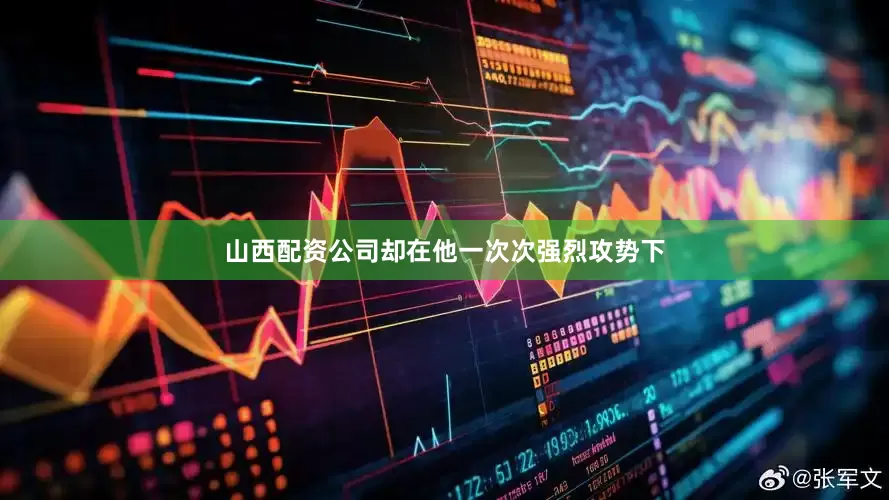 山西配资公司却在他一次次强烈攻势下